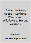 Hardcover I Want to Know About... Cowboys, Weeds and Wildflowers, Horses Volume 7 Book