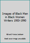 Hardcover Images of Black Men in Black Women Writers 1950-1990 Book