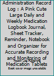 Paperback Medication Administration Record Log : A Pink Cute Large Daily and Weekly Medication Logbook Journal, Sheet Tracker, Reminder, Notebook and Organizer for Accurate Recording and Monitoring of Medication Tablets Book