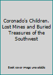 Coronado's Children. Lost Mines and Buried Treasures of the Southwest