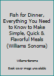 Hardcover Fish for Dinner, Everything You Need to Know to Make Simple, Quick & Flavorful Meals (Williams Sonoma) Book
