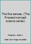 Unknown Binding The five senses, (The Process/concept science series) Book