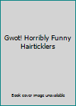 Hardcover Gwot! Horribly Funny Hairticklers Book