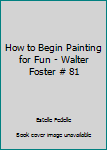 Paperback How to Begin Painting for Fun - Walter Foster # 81 Book