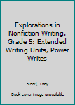 Explorations in Nonfiction Writing. Grade 5: Extended Writing Units, Power Writes