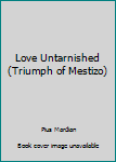 Unknown Binding Love Untarnished (Triumph of Mestizo) Book