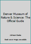 Paperback Denver Museum of Nature & Science: The Official Guide Book
