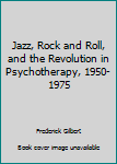 Paperback Jazz, Rock and Roll, and the Revolution in Psychotherapy, 1950-1975 Book