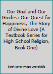 Hardcover Our Goal and Our Guides: Our Quest for Happiness, The Story of Divine Love (A Textbook Series for High School Religion, Book One) Book
