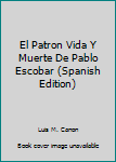 Paperback El Patron Vida Y Muerte De Pablo Escobar (Spanish Edition) [Spanish] Book