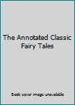The Annotated Classic Fairy Tales