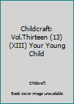 Hardcover Childcraft: Vol.Thirteen (13) (XIII) Your Young Child Book
