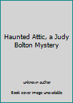 Unknown Binding Haunted Attic, a Judy Bolton Mystery Book