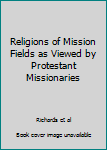 Hardcover Religions of Mission Fields as Viewed by Protestant Missionaries Book