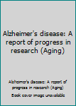 Unbound Alzheimer's disease: A report of progress in research (Aging) Book