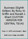 Hardcover Business (Eighth Edition) By Ricky W. Griffin and Ronald J. Ebert (CUSTOM VERSION FOR CENTRAL TEXAS Book