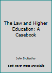 Hardcover The Law and Higher Education: A Casebook Book