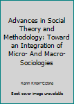 Hardcover Advances in Social Theory and Methodology: Toward an Integration of Micro- And Macro-Sociologies Book