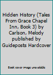 Hidden History (Tales From Grace Chapel Inn, Book 3) by Carlson, Melody published by Guideposts Hardcover