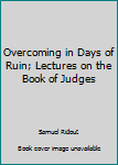Hardcover Overcoming in Days of Ruin; Lectures on the Book of Judges Book