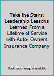 Hardcover Take the Stairs: Leadership Lessons Learned From a Lifetime of Service with Auto- Owners Insurance Company Book