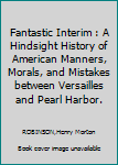 Hardcover Fantastic Interim : A Hindsight History of American Manners, Morals, and Mistakes between Versailles and Pearl Harbor. Book