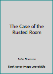 Hardcover The Case of the Rusted Room Book