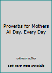 Unknown Binding Proverbs for Mothers All Day, Every Day Book