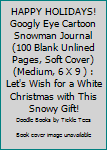 HAPPY HOLIDAYS! Googly Eye Cartoon Snowman Journal (100 Blank Unlined Pages, Soft Cover) (Medium, 6 X 9 ) : Let's Wish for a White Christmas with This Snowy Gift!