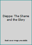 Hardcover Dieppe: The Shame and the Glory Book