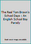 Paperback The Real Tom Brown's School Days : An English School Boy Parody Book