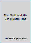 Tom Swift and His Sonic Boom Trap