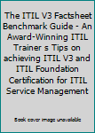 Paperback The ITIL V3 Factsheet Benchmark Guide - An Award-Winning ITIL Trainer s Tips on achieving ITIL V3 and ITIL Foundation Certification for ITIL Service Management Book