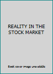Unknown Binding REALITY IN THE STOCK MARKET Book