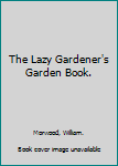 The Lazy Gardener's Garden Book.
