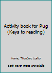 Unknown Binding Activity book for Pug (Keys to reading) Book