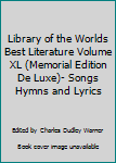 Library of the Worlds Best Literature Volume XL (Memorial Edition De Luxe)- Songs Hymns and Lyrics