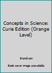 Hardcover Concepts in Science: Curie Edition (Orange Level) Book