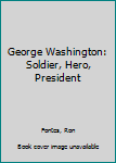 Library Binding George Washington: Soldier, Hero, President Book