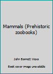 Mammals (Prehistoric zoobooks)