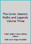 The Junior classics: Myths and Legends Volume Three