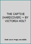 THE CAPTIVE (HARDCOVER) ~ BY VICTORIA HOLT