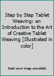 Paperback Step by Step Tablet Weaving: an Introduction to the Art of Creative Tablet Weaving [Illustrated in color] Book