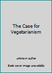 Unknown Binding The Case for Vegetarianism Book