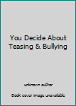 Unknown Binding You Decide About Teasing & Bullying Book