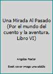 Hardcover Una Mirada Al Pasado (Por el mundo del cuento y la aventura, Libro VI) Book