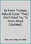 By Kevin Trudeau Natural Cures "They" Don't Want You To Know About (Updated)