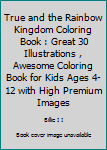 True and the Rainbow Kingdom Coloring Book : Great 30 Illustrations , Awesome Coloring Book for Kids Ages 4-12 with High Premium Images