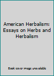 Hardcover American Herbalism: Essays on Herbs and Herbalism Book