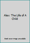 Mass Market Paperback Alex: The Life of A Child Book